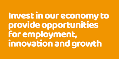 Invest in our economy to provide opportunities for employment, innovation and growth