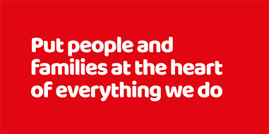 Put people and families at the heart of everything we do
