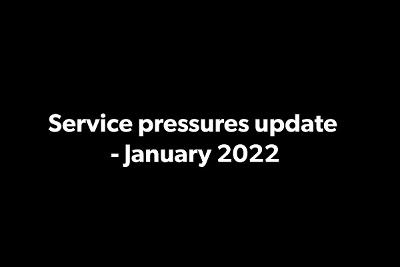 Service pressures update - January 2022 Service pressures update - January 2022